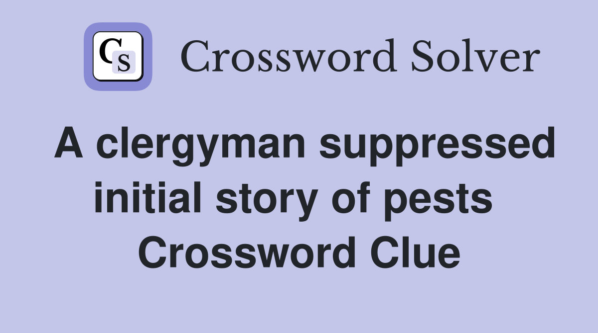 A clergyman suppressed initial story of pests  Crossword Clue