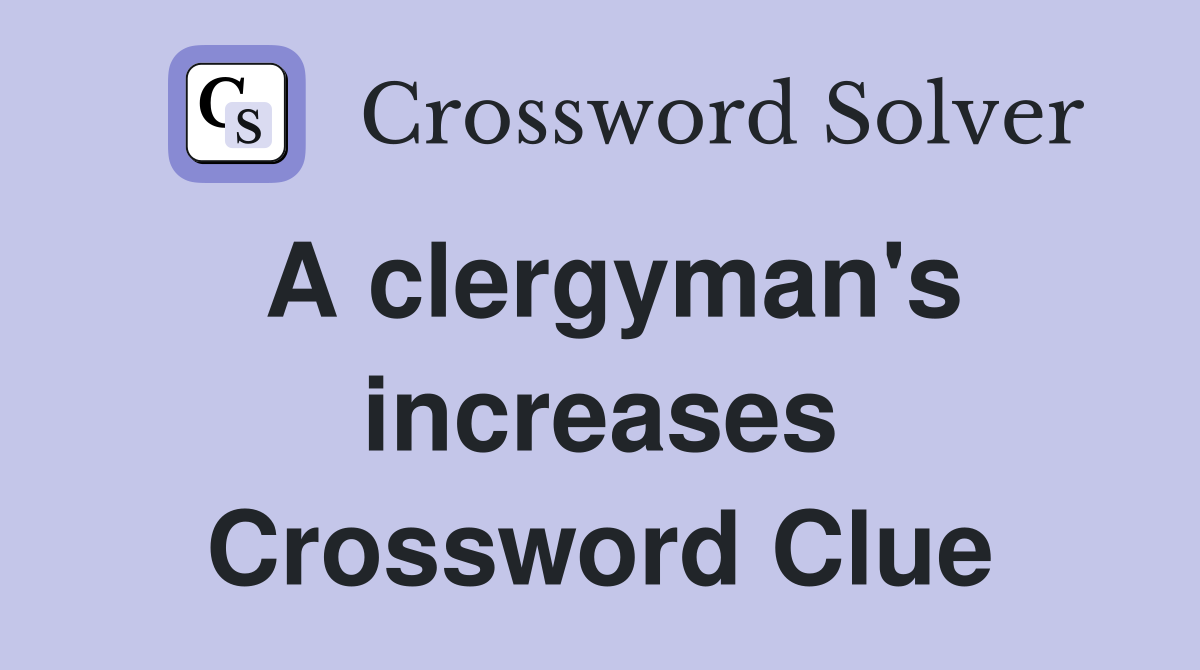 A clergyman's increases Crossword Clue