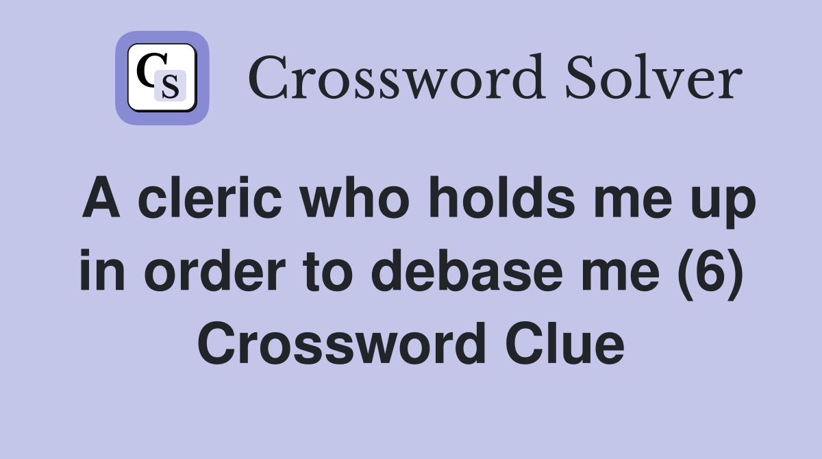 A cleric who holds me up in order to debase me (6) Crossword Clue