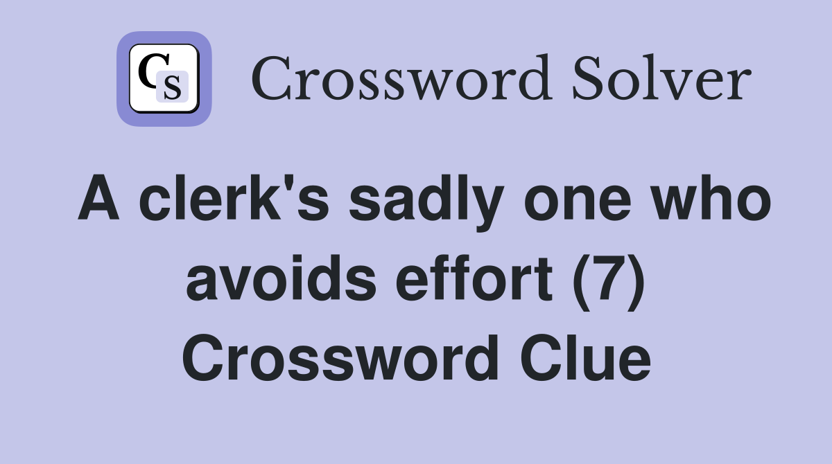 A clerk's sadly one who avoids effort (7) Crossword Clue