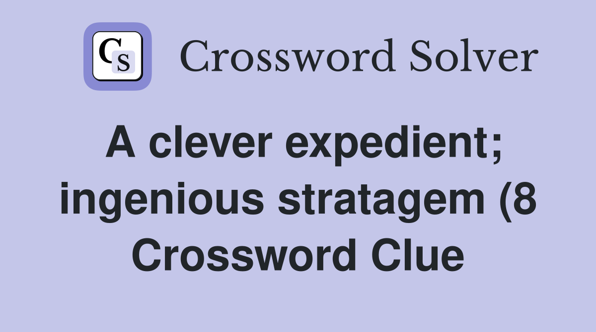 A clever expedient ingenious stratagem (8) Crossword Clue Answers A clever expedient ingenious stratagem (8) Crossword Clue Answers