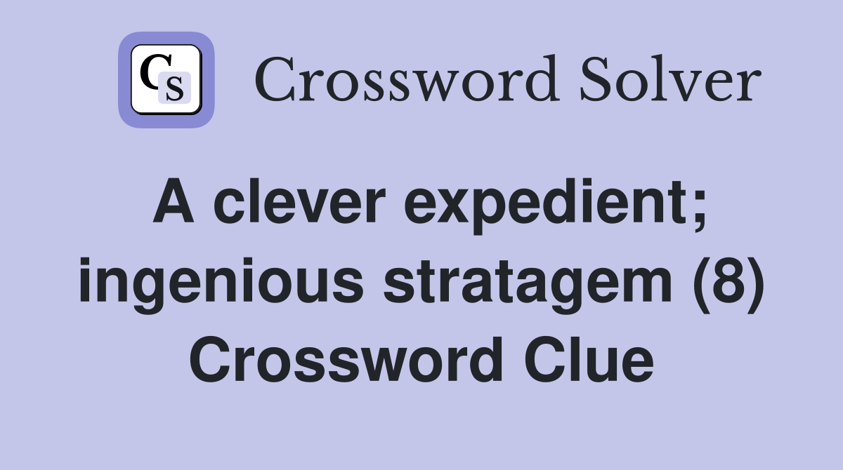 A clever expedient; ingenious stratagem (8) Crossword Clue