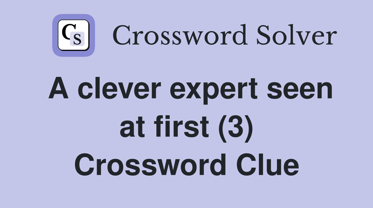A clever expert seen at first (3) Crossword Clue
