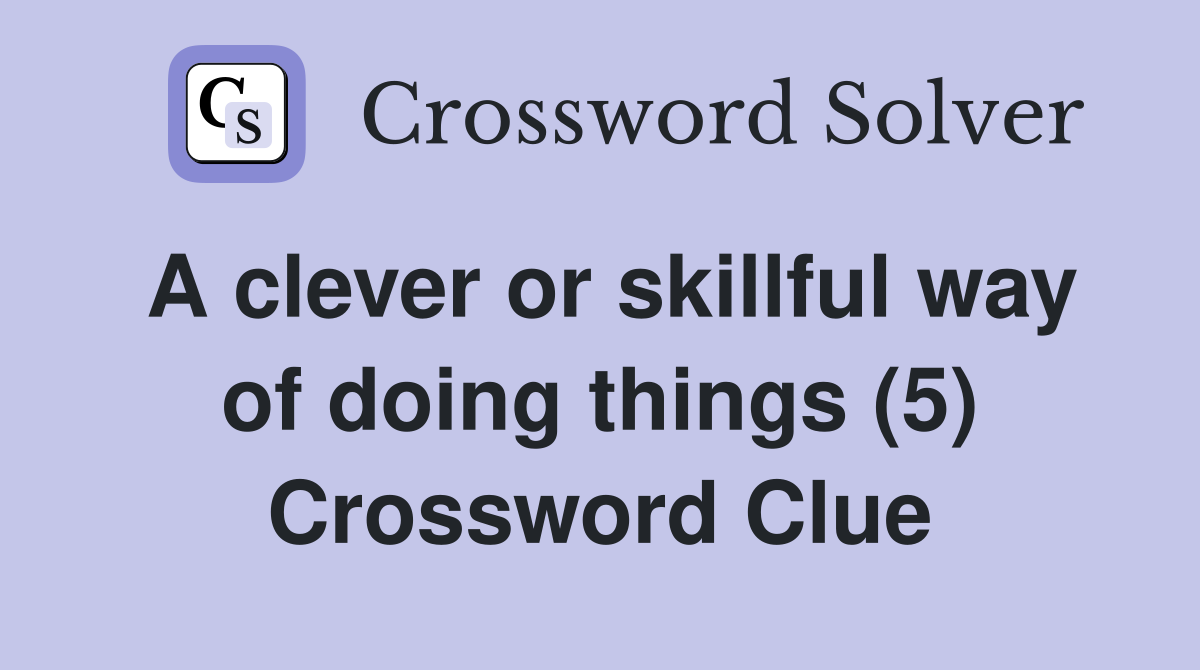 A clever or skillful way of doing things (5) Crossword Clue