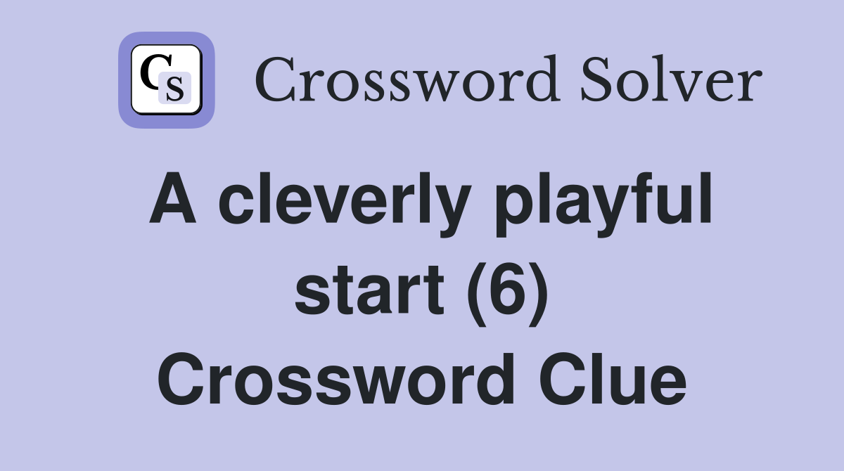A cleverly playful start (6) Crossword Clue