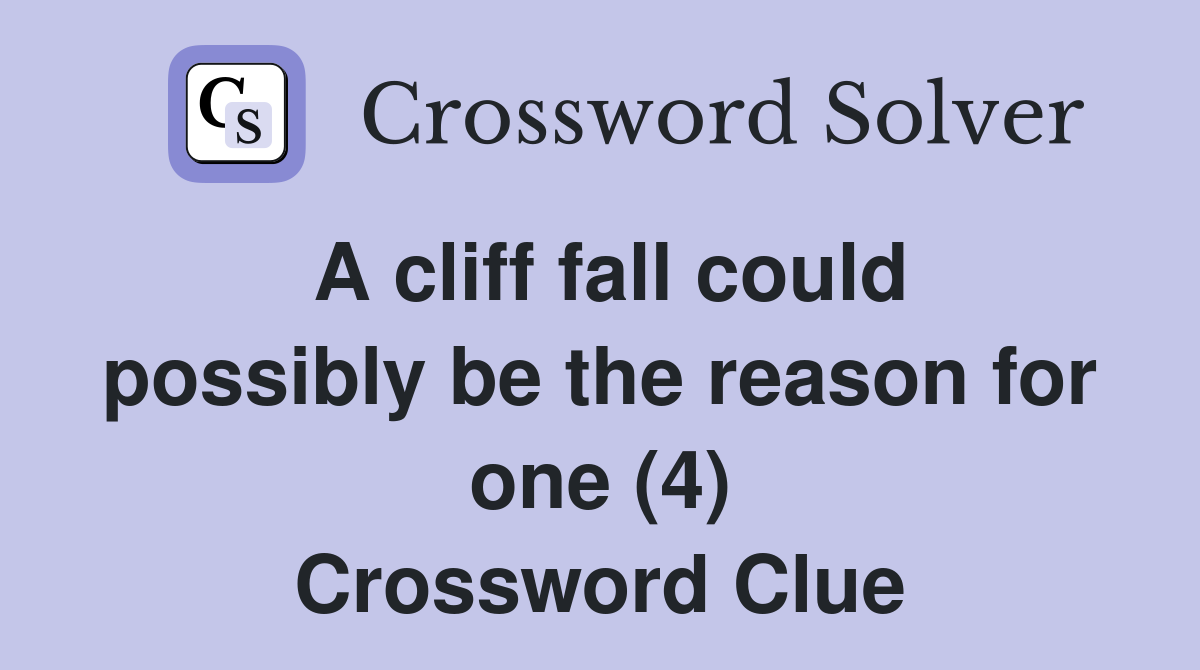 A cliff fall could possibly be the reason for one (4) Crossword Clue