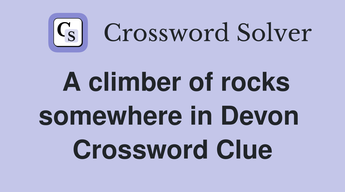 A climber of rocks somewhere in Devon  Crossword Clue