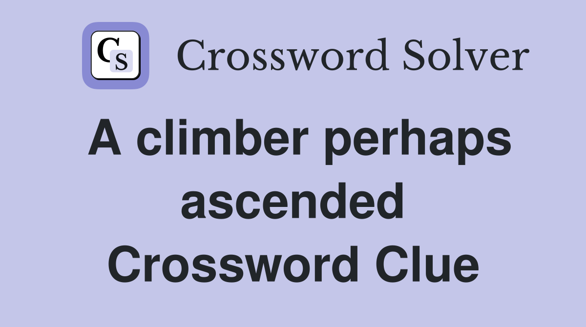 A climber perhaps ascended Crossword Clue