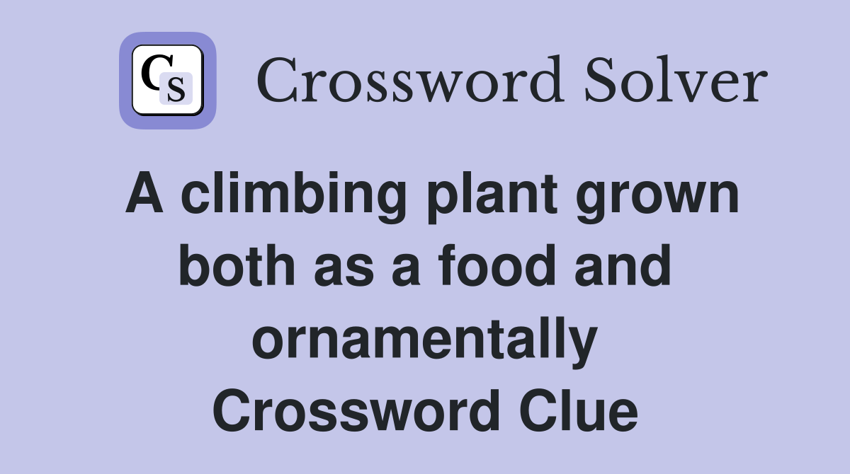 A climbing plant grown both as a food and ornamentally Crossword Clue