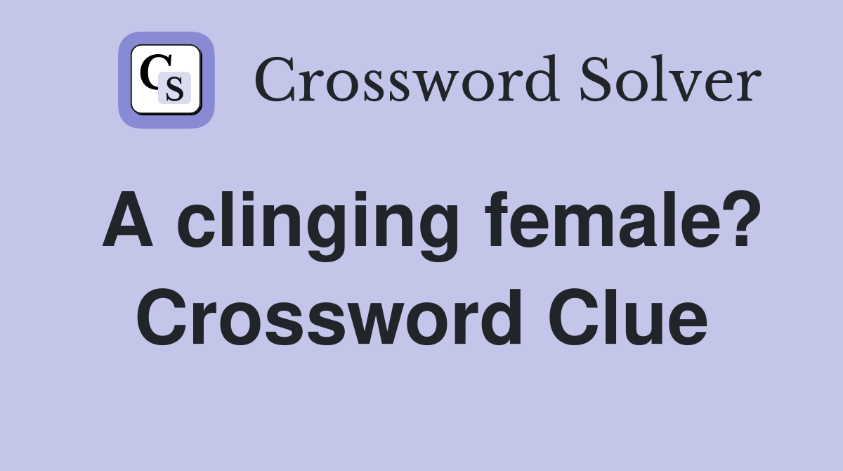 A clinging female? Crossword Clue