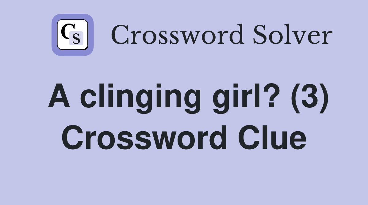A clinging girl? (3) Crossword Clue