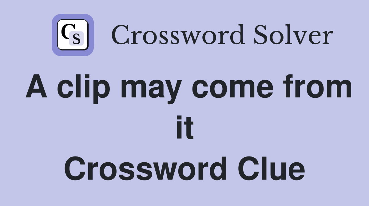 A clip may come from it Crossword Clue