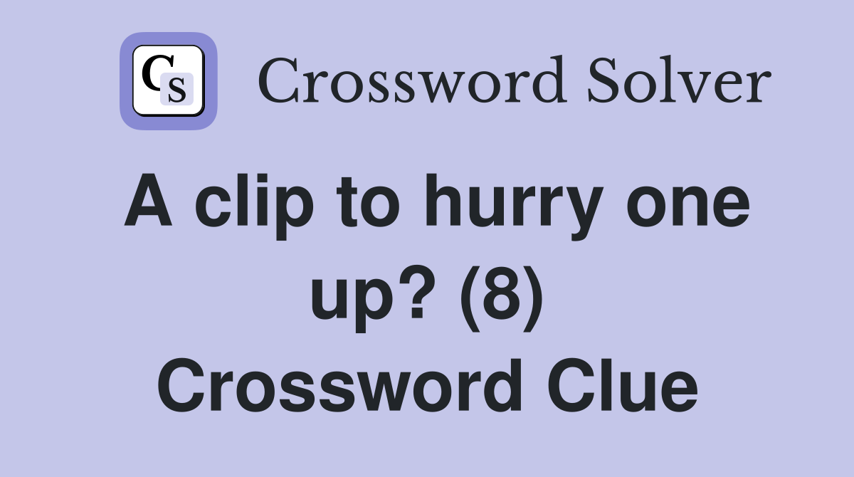 A clip to hurry one up? (8) Crossword Clue