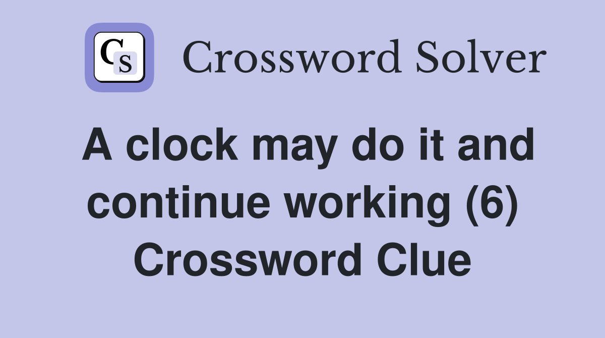 A clock may do it and continue working (6) Crossword Clue
