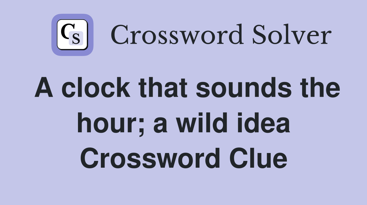 A clock that sounds the hour; a wild idea Crossword Clue