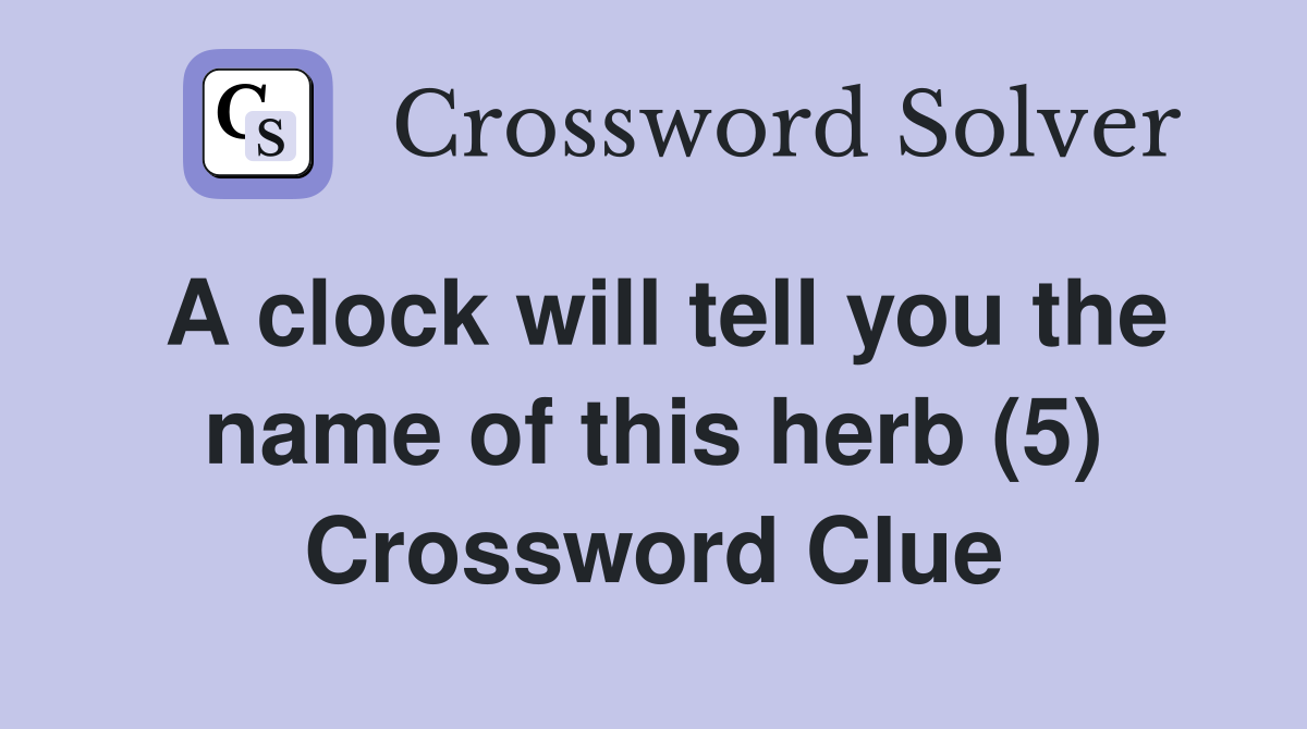 A clock will tell you the name of this herb (5) Crossword Clue