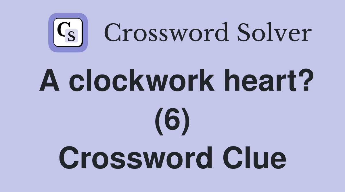 A clockwork heart? (6) Crossword Clue