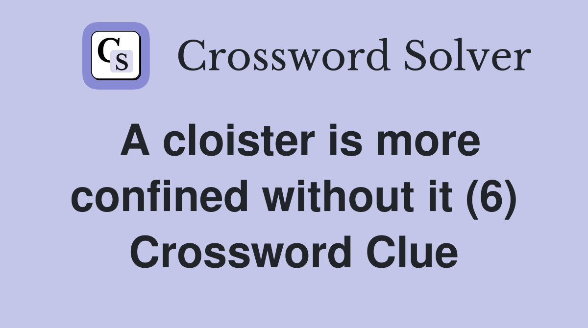 A cloister is more confined without it (6) Crossword Clue