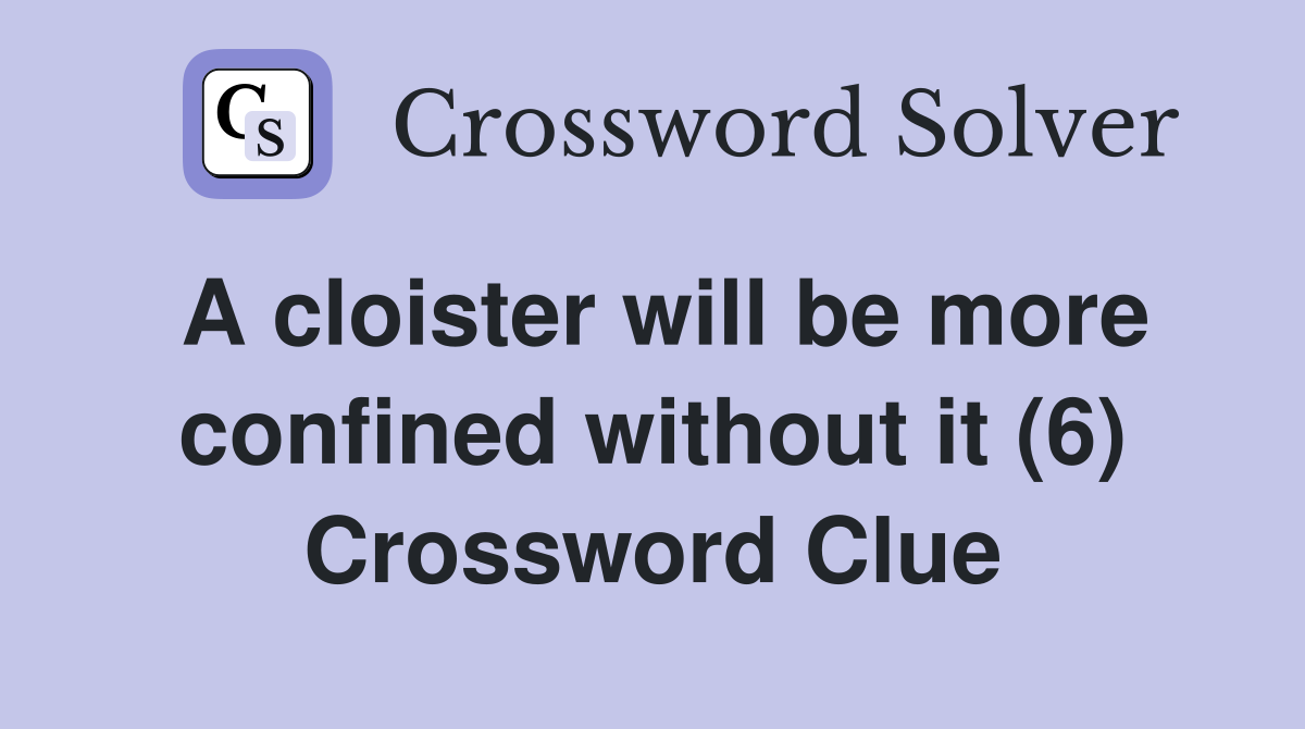 A cloister will be more confined without it (6) Crossword Clue