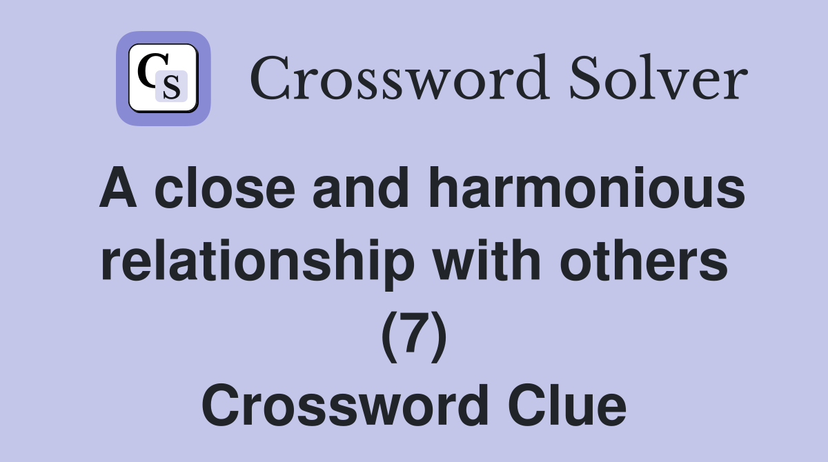 A close and harmonious relationship with others (7) Crossword Clue