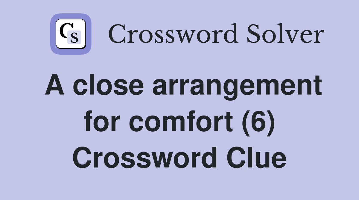 A close arrangement for comfort (6) Crossword Clue