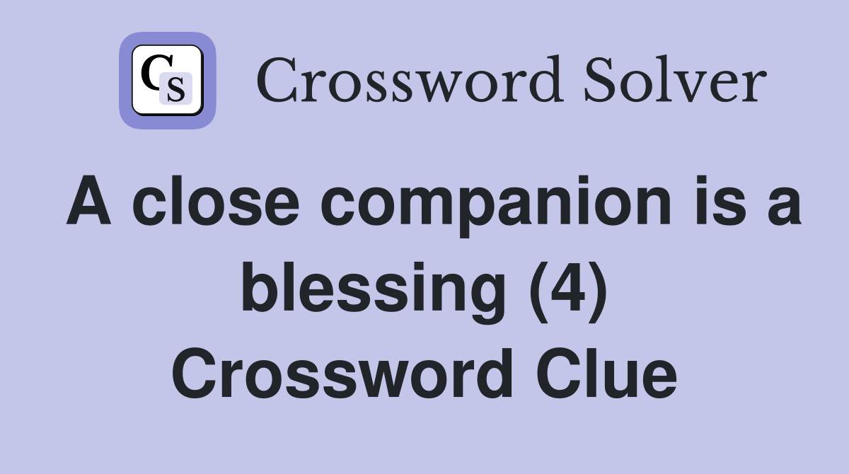 A close companion is a blessing (4) Crossword Clue
