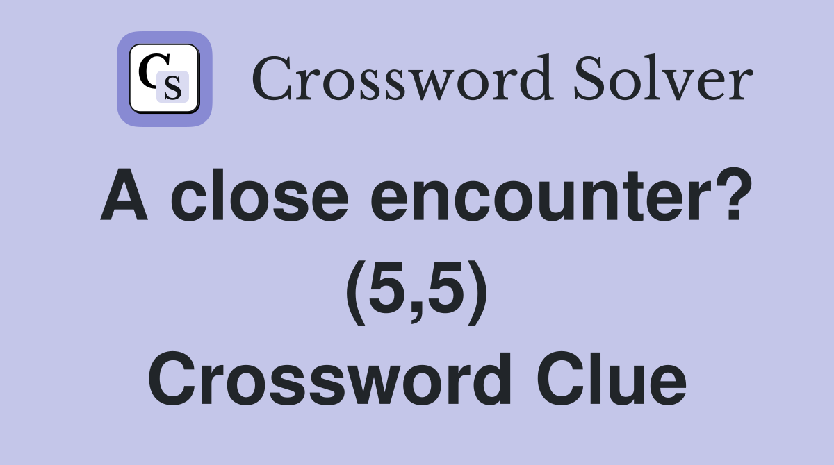 A close encounter? (5,5) Crossword Clue