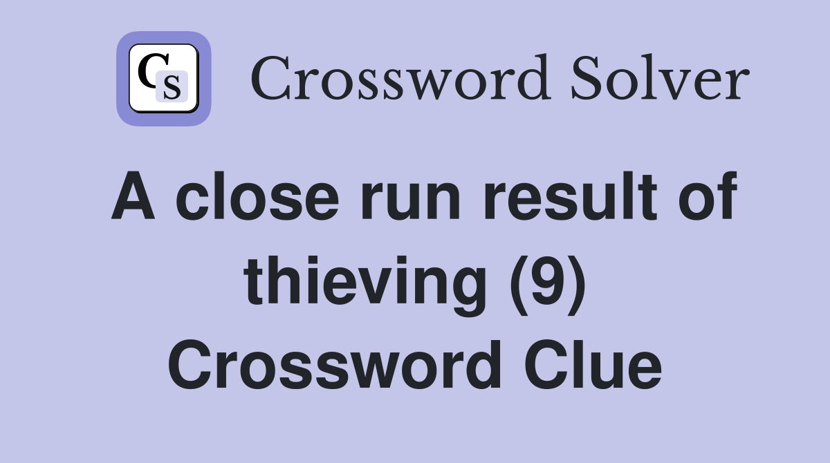 A close run result of thieving (9) Crossword Clue