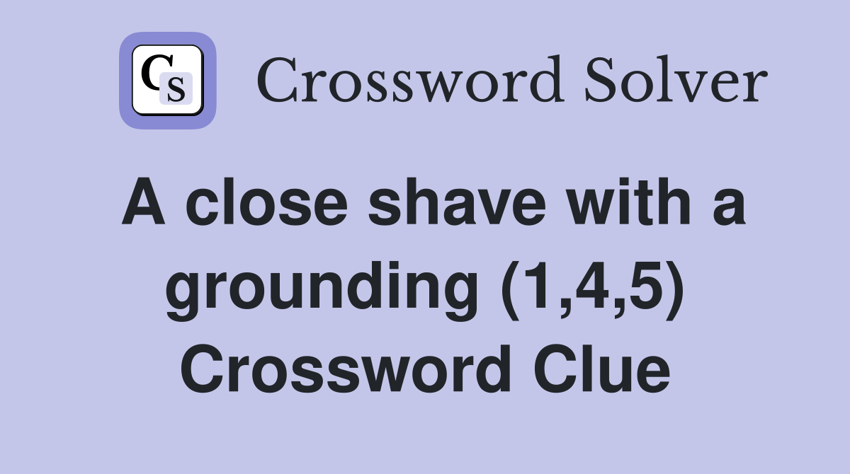 A close shave with a grounding (1,4,5) Crossword Clue