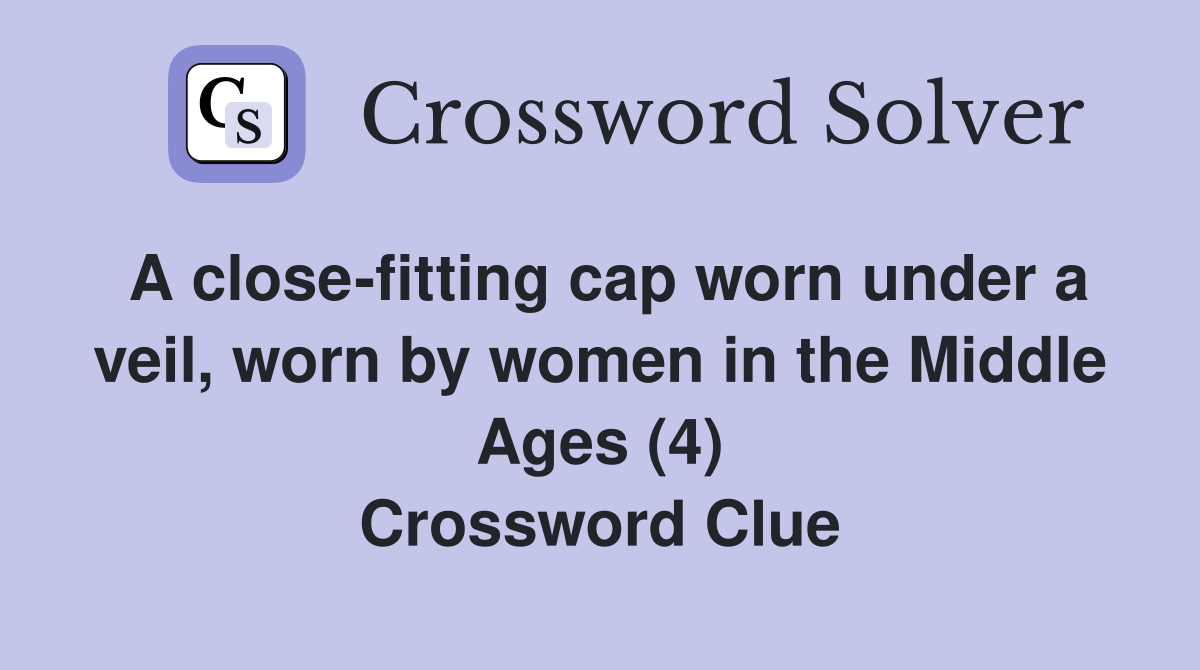 A close-fitting cap worn under a veil, worn by women in the Middle Ages (4) Crossword Clue