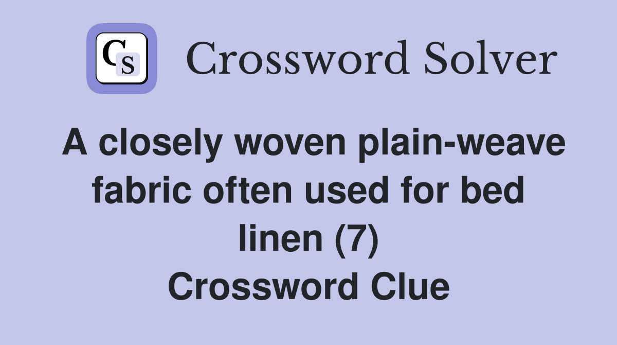A closely woven plain-weave fabric often used for bed linen (7) Crossword Clue