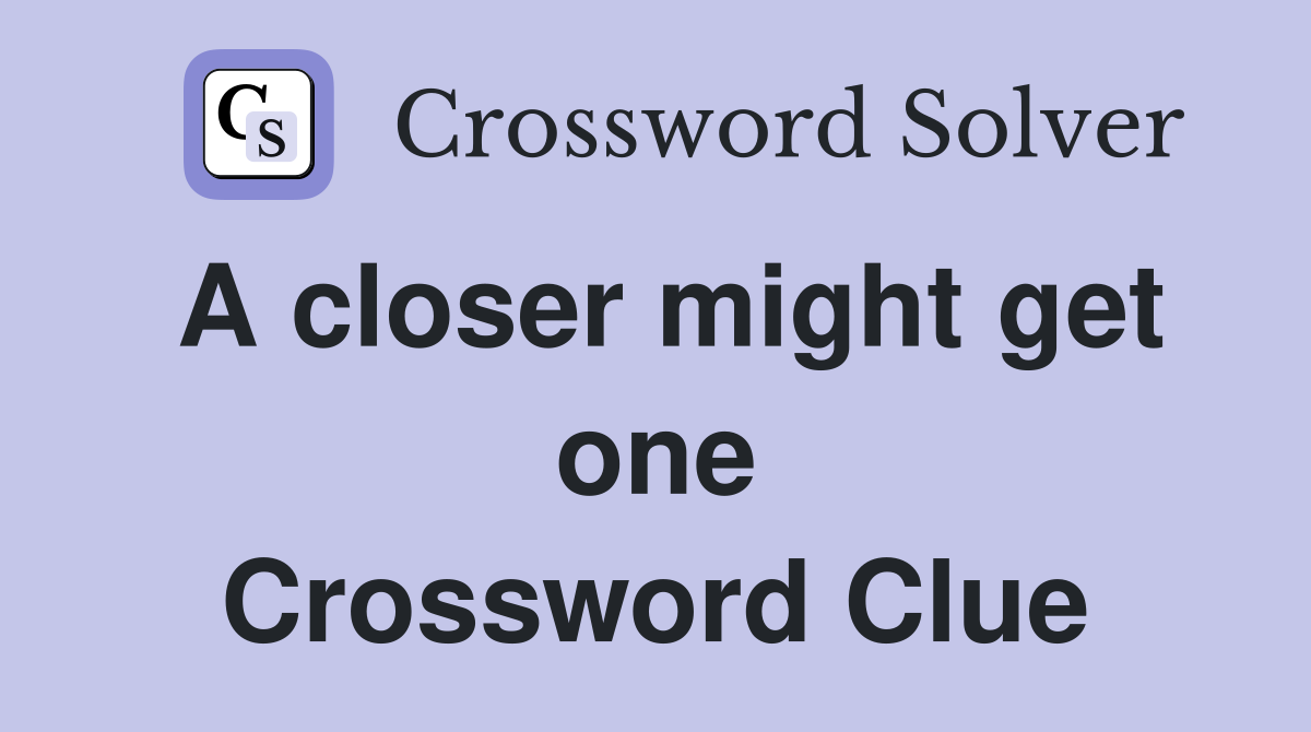 A closer might get one Crossword Clue