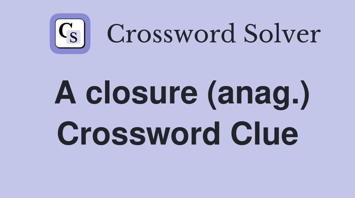 A closure (anag.) Crossword Clue