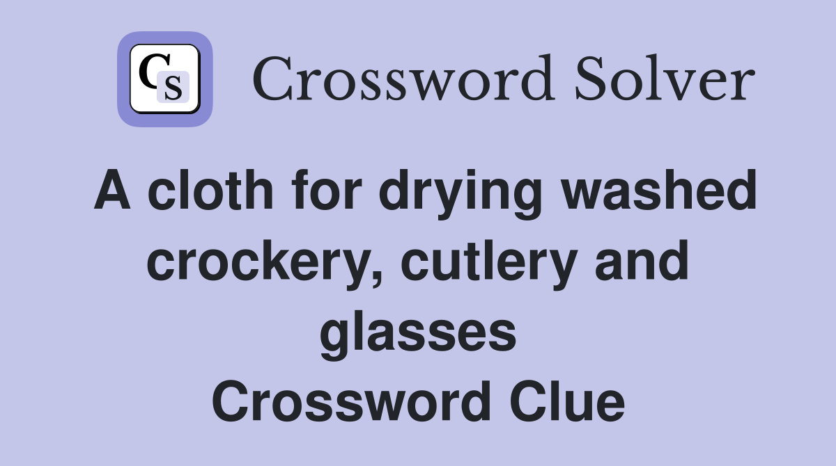 A cloth for drying washed crockery, cutlery and glasses Crossword Clue