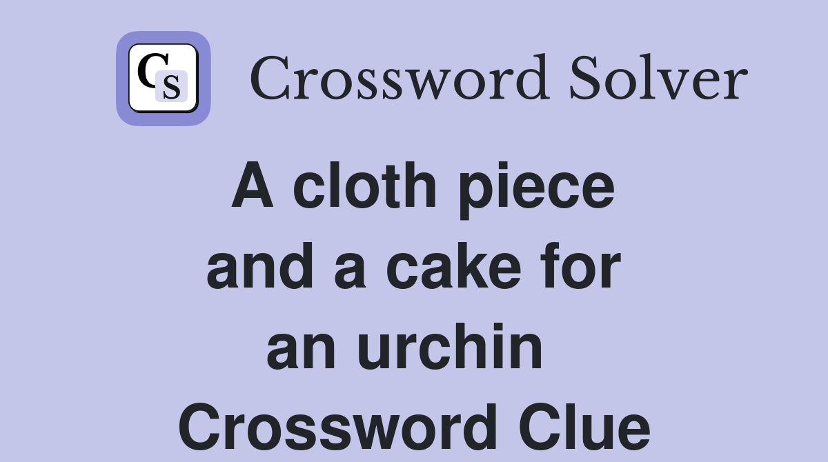 A cloth piece and a cake for an urchin  Crossword Clue