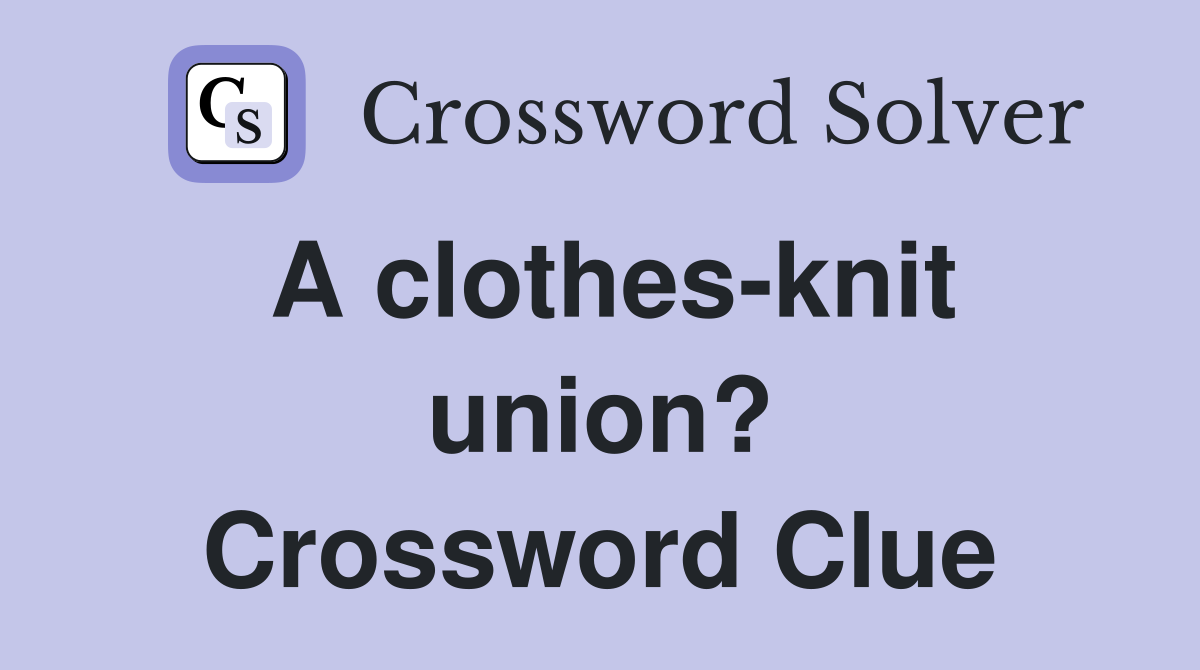 A clothes-knit union? Crossword Clue