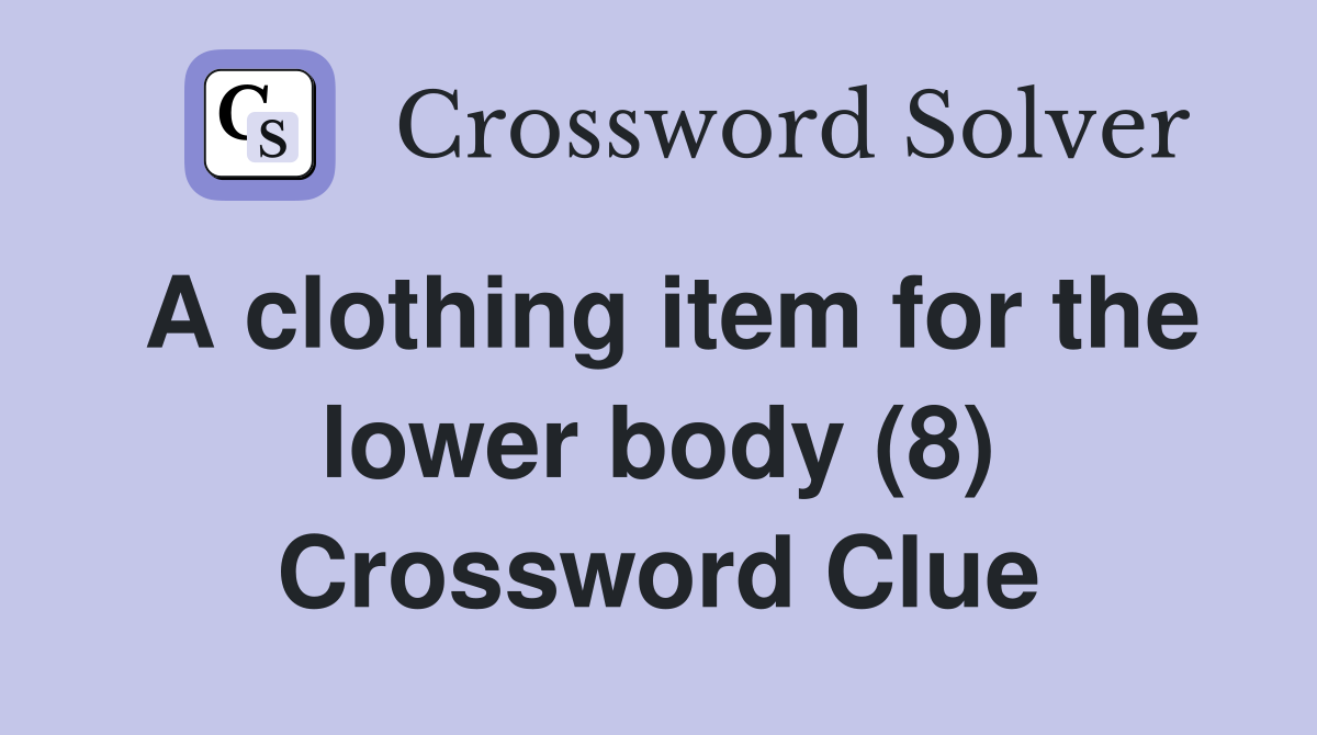 A clothing item for the lower body (8) Crossword Clue