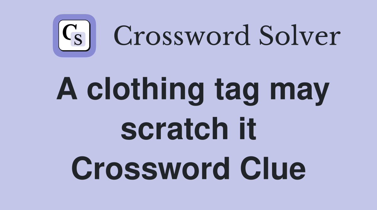 A clothing tag may scratch it Crossword Clue