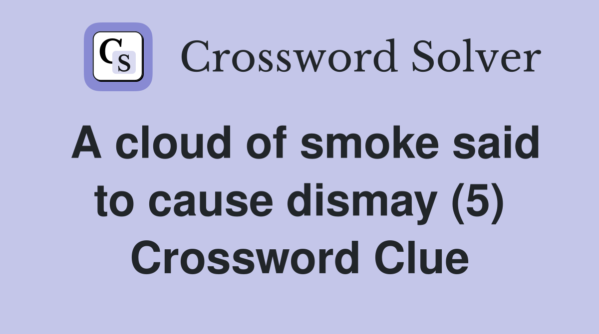 A cloud of smoke said to cause dismay (5) Crossword Clue