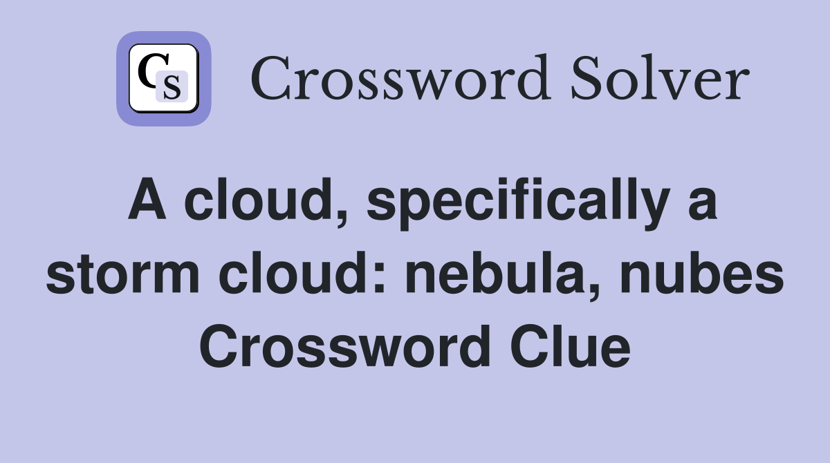 A cloud, specifically a storm cloud: nebula, nubes Crossword Clue