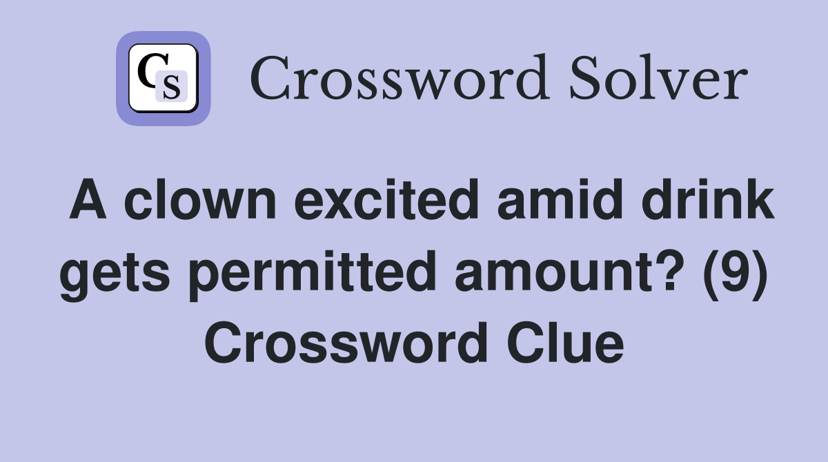A clown excited amid drink gets permitted amount? (9) Crossword Clue