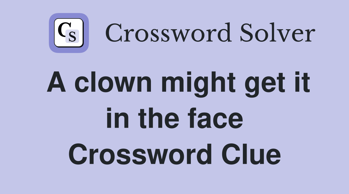 A clown might get it in the face Crossword Clue
