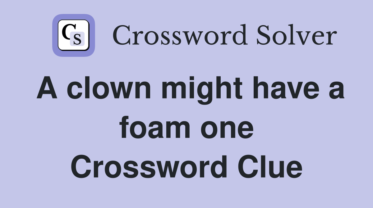 A clown might have a foam one Crossword Clue
