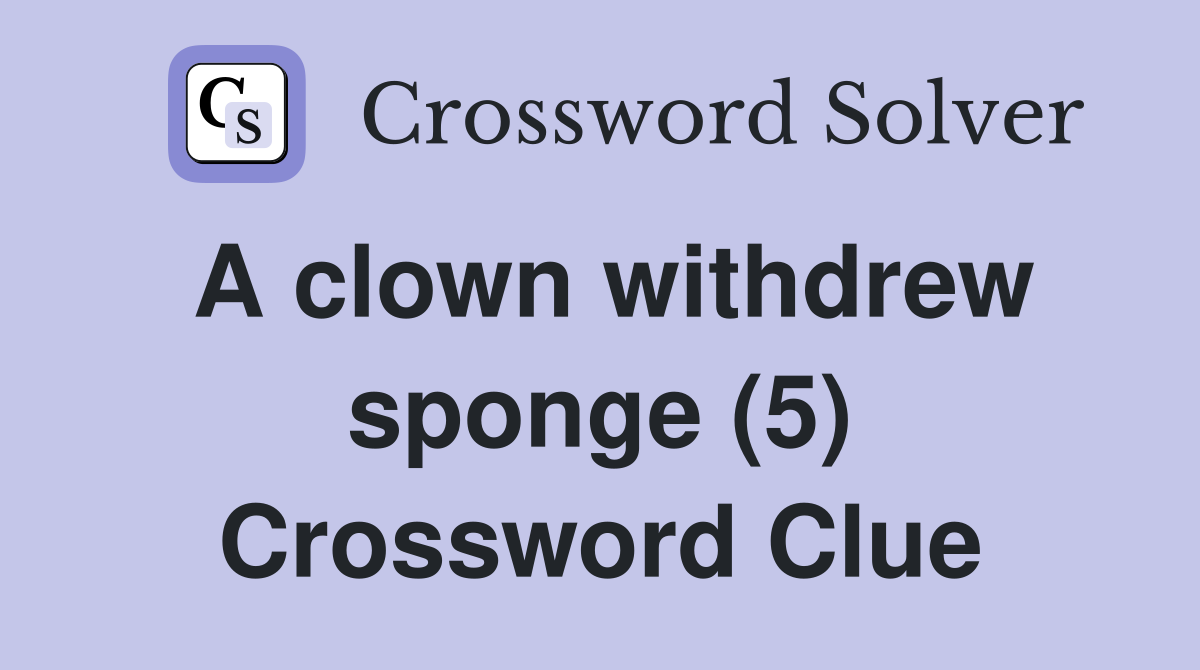 A clown withdrew sponge (5) Crossword Clue