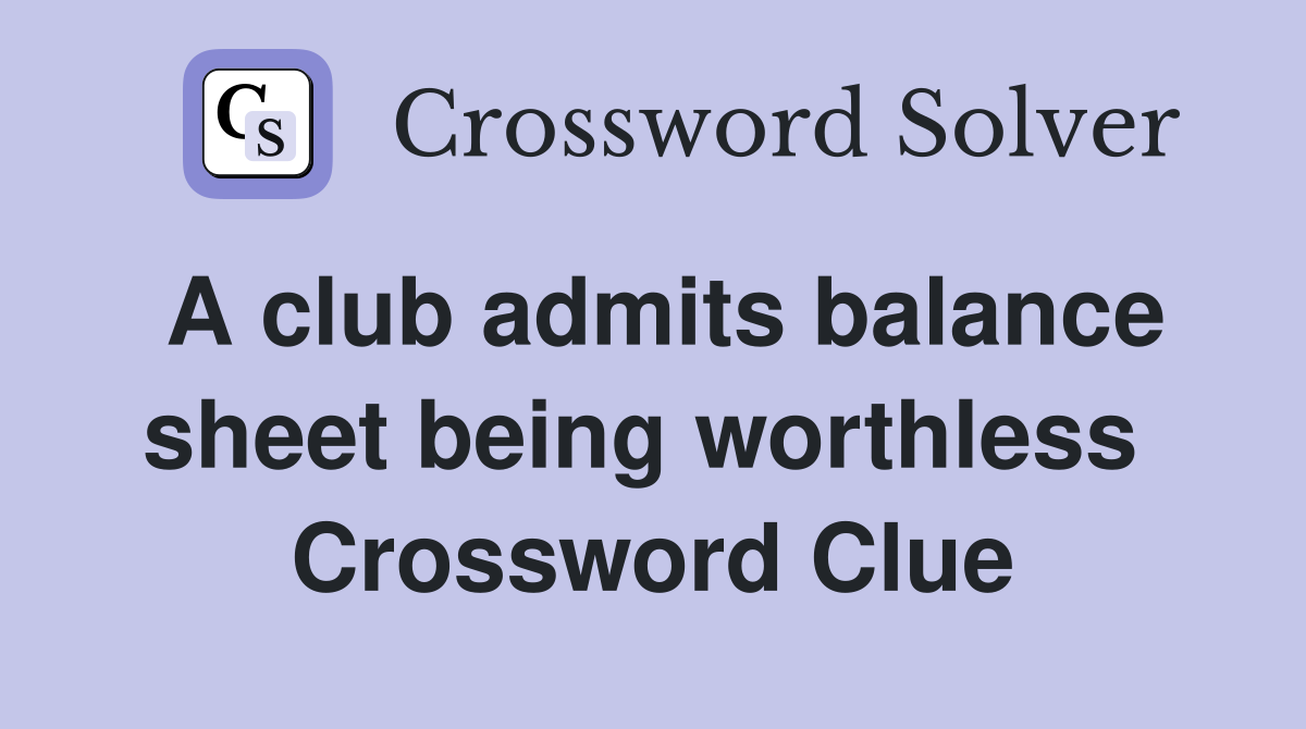 A club admits balance sheet being worthless  Crossword Clue