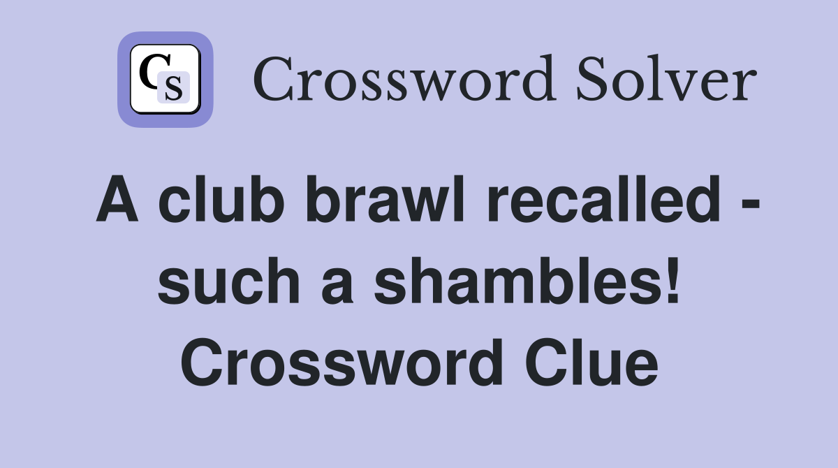 A club brawl recalled - such a shambles! Crossword Clue