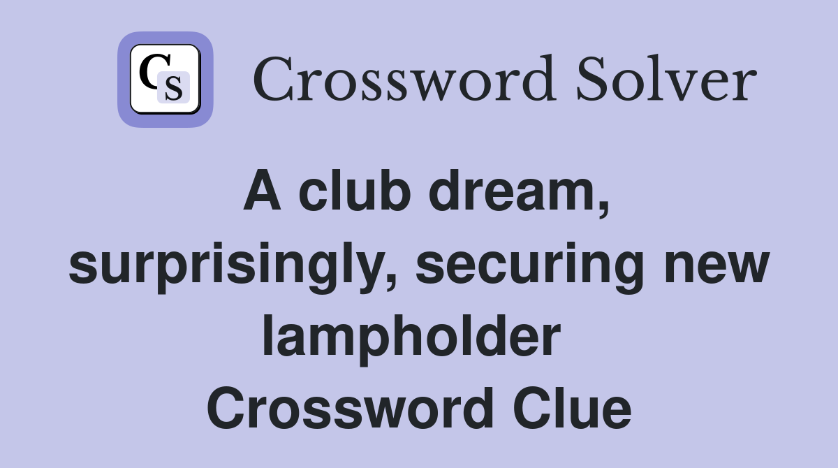 A club dream, surprisingly, securing new lampholder  Crossword Clue