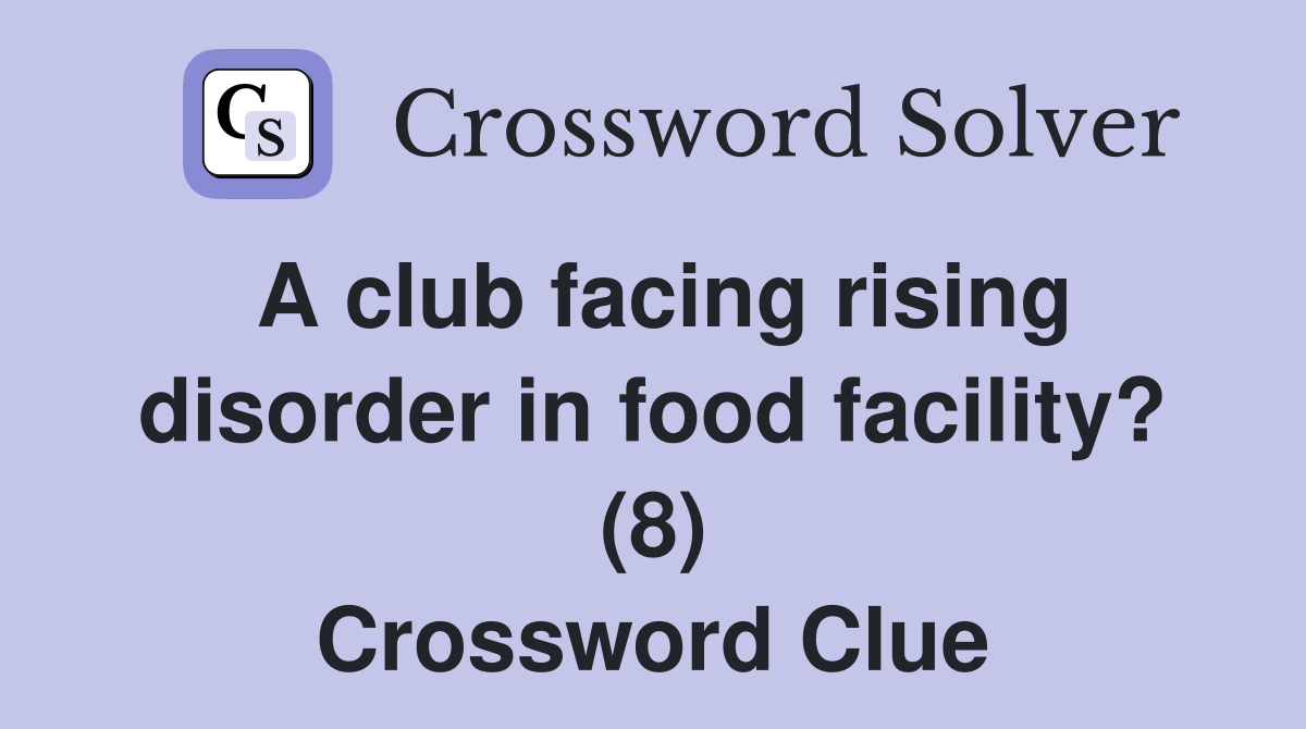 A club facing rising disorder in food facility? (8) Crossword Clue