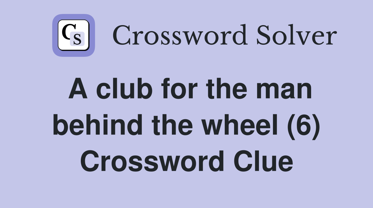 A club for the man behind the wheel (6) Crossword Clue