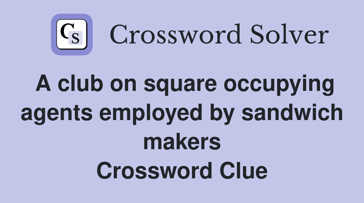 A club on square occupying agents employed by sandwich makers Crossword Clue